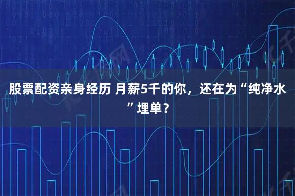 股票配资亲身经历 月薪5千的你，还在为“纯净水”埋单？